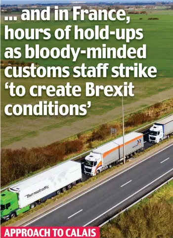  ??  ?? APPROACH TO CALAIS Standstill: Lorries marooned on the A16 motorway in northern France as they try to reach Calais, where staff are working to rule and carrying out tighter border checks