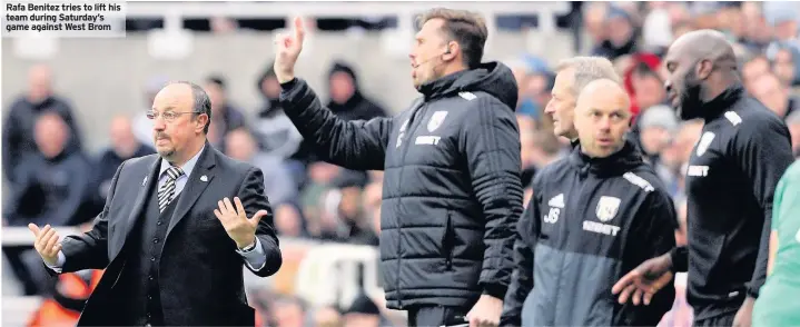  ??  ?? Rafa Benitez tries to lift his team during Saturday’s game against West Brom