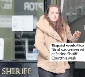  ??  ?? Unpaid workAlice Nicol was sentenced at Stirling Sheriff Court this week