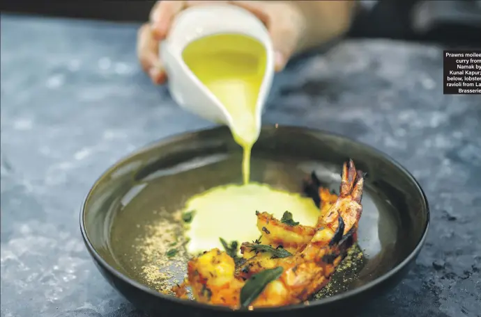  ??  ?? Prawns moilee curry from Namak by Kunal Kapur; below, lobster ravioli from La Brasserie