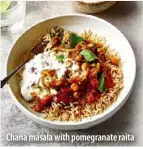  ??  ?? Chana masala with pomegranat­e raita