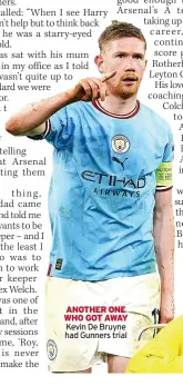  ?? ?? ANOTHER ONE WHO GOT AWAY Kevin De Bruyne had Gunners trial