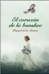  ??  ?? EL CORAZÓN DE LA BANSHEE
1   `: Raquel de la Morena      ` 1 : Libros de Seda, 2018. 416 págs. Rústica.
;` <  : 19,95 €.