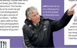 ??  ?? Left Kinnear let rip at a critical journo in his first presser as Newcastle boss
