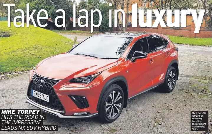  ??  ?? The Lexus NX remains an extremely tempting choice among medium-size SUVs