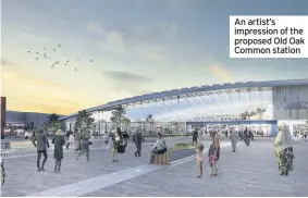  ??  ?? An artist’s impression of the proposed Old Oak Common station