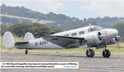  ?? PEMBREY AIRPORT ?? > A 1952 Beach Expeditor has been in Carmarthen­shire as part of filming for a new film starring Judi Dench and Eddie Izzard