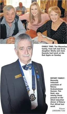  ?? Picture: LEBOGANG TLOU ?? FAMILY TIME: The Macaulay family, from left dad Errol, daughter Shelly and mom Gwenda had lunch at the Red Apple on Sunday ROTARY FAMILY: Recently inducted president of Rotary Grahamstow­n Sunset, Tim Dold, was among those present at the 32nd induction...