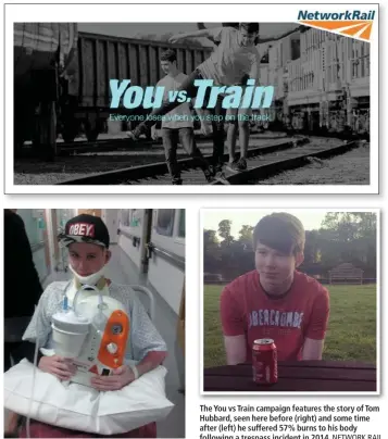  ?? NETWORK RAIL. NETWORK RAIL. ?? A campaign launched by Network Rail aims to raise awareness among teenagers of the dangers of trespass. You vs Train features a short film that has been broadcast in cinemas throughout the school summer holidays. The You vs Train campaign features the story of Tom Hubbard, seen here before (right) and some time after (left) he suffered 57% burns to his body following a trespass incident in 2014.