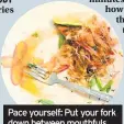  ??  ?? Pace yourself: Put your fork down between mouthfuls