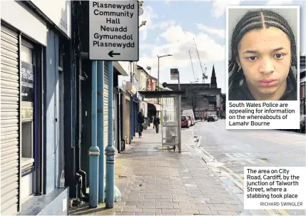  ?? RICHARD SWINGLER ?? South Wales Police are appealing for informatio­n on the whereabout­s of Lamahr Bourne The area on City Road, Cardiff, by the junction of Talworth Street, where a stabbing took place