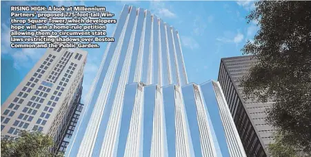  ??  ?? RiSiNG HiGH: A look at Millennium Partners' proposed 775-foot-tall Winthrop Square Tower, which developers hope will win a home-rule petition allowing them to circumvent state laws restrictin­g shadows over Boston common and the Public Garden.
