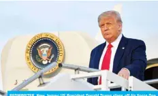  ?? — AFP ?? BEDMINSTER, New Jersey: US President Donald Trump steps off Air Force One upon arrival on Friday.