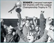  ??  ?? WINNER Liverpool manager Bill Shankly with the League Championsh­ip Trophy in ‘73