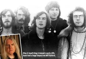  ??  ?? PLAY IT LOUD! KING CRIMSON’S EARLY RIFFS HAVE HAD A HUGE IMPACT ON BIFF BYFORD.