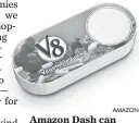  ?? AMAZON ?? Amazon Dash can order a specific product at the touch of a button.