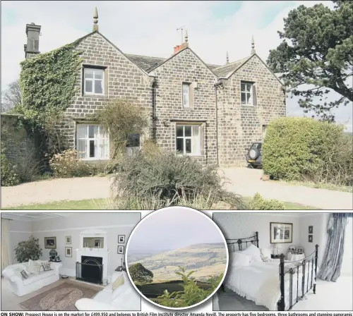  ??  ?? ON SHOW: Prospect House is on the market for £499,950 and belongs to British Film Institute director Amanda Nevill. The property has five bedrooms, three bathrooms and stunning panoramic views down the valley towards Leeds. “It is a magical place in...