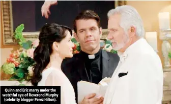  ??  ?? Quinn and Eric marry under the watchful eye of Reverend Murphy (celebrity blogger Perez Hilton).