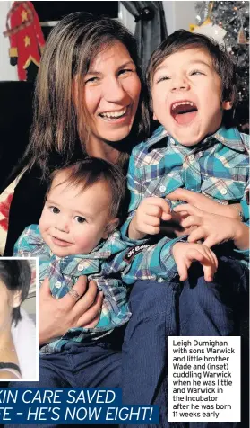  ??  ?? Leigh Dumighan with sons Warwick and little brother Wade and (inset) cuddling Warwick when he was little and Warwick in the incubator after he was born 11 weeks early