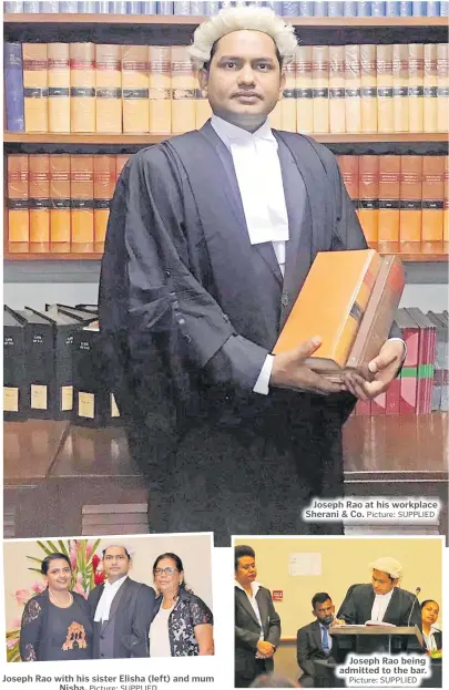  ?? Picture: SUPPLIED Picture: SUPPLIED Picture: SUPPLIED ?? Joseph Rao with his sister Elisha (left) and mum Nisha.
Joseph Rao at his workplace Sherani & Co.
Joseph Rao being admitted to the bar.