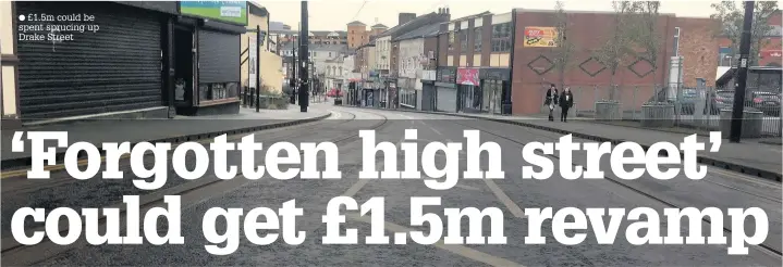  ??  ?? £1.5m could be spent sprucing up Drake Street