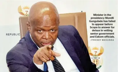  ?? /FREDDY MAVUNDA ?? Minister in the presidency Mondli Gungubele has failed to appear before Scopa to answer for delays in vetting senior government and Eskom officials.