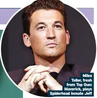  ?? ?? Miles Teller, fresh from Top Gun: Maverick, plays Spiderhead inmate Jeff