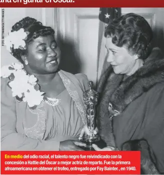  ??  ?? En medio del odio racial, el talento negro fue reivindica­do con la concesión a Hattie del Óscar a mejor actriz de reparto. Fue la primera afroameric­ana en obtener el trofeo, entregado por Fay Bainter. , en 1940.