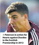  ??  ?? &gt; Paterson in action for Hearts against Dundee in the Scottish Premiershi­p in 2012