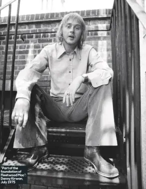  ??  ?? “Part of the foundation of Fleetwood Mac”: Danny Kirwan, July 1975