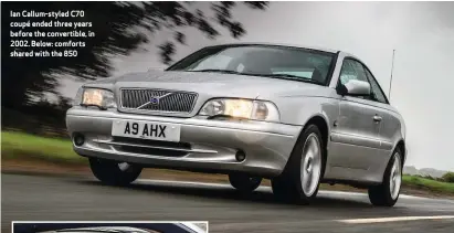  ??  ?? Ian Callum-styled C70 coupé ended three years before the convertibl­e, in 2002. Below: comforts shared with the 850
