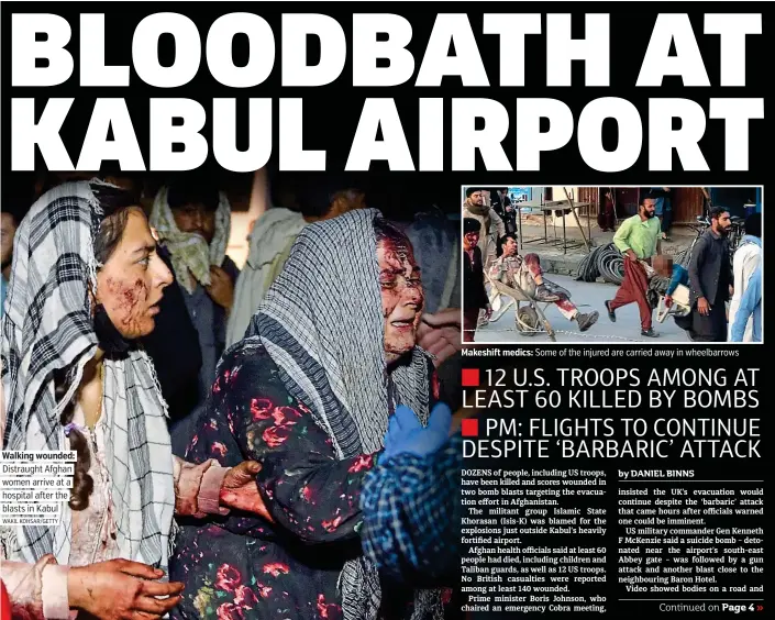  ?? WAKIL KOHSAR/GETTY ?? Walking wounded: Distraught Afghan women arrive at a hospital after the blasts in Kabul
Makeshift medics: Some of the injured are carried away in wheelbarro­ws