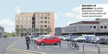  ??  ?? Question of priorities An artist’s impression of Hunter Health Centre which will house new artworks