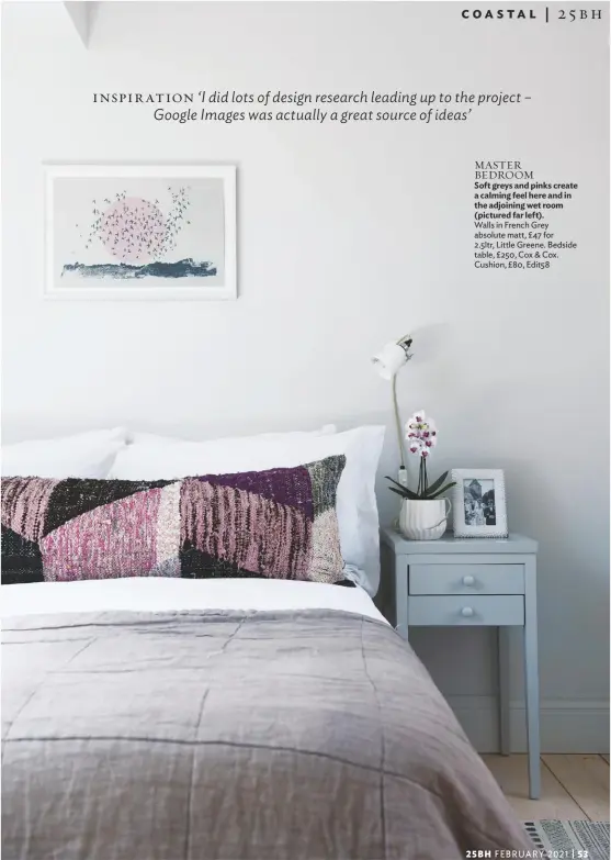  ??  ?? MASTER BEDROOM
Soft greys and pinks create a calming feel here and in the adjoining wet room (pictured far left).
Walls in French Grey absolute matt, £47 for 2.5ltr, Little Greene. Bedside table, £250, Cox & Cox. Cushion, £80, Edit58