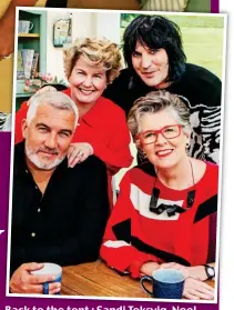  ??  ?? Back to the tent : Sandi Toksvig, Noel Fielding, Paul Hollywood and Prue Leith