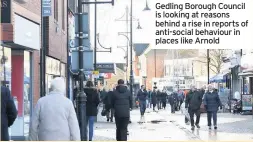  ??  ?? Gedling Borough Council is looking at reasons behind a rise in reports of anti-social behaviour in places like Arnold