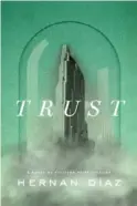  ?? ?? “TRUST” By Hernan Diaz Riverhead Books ($28)