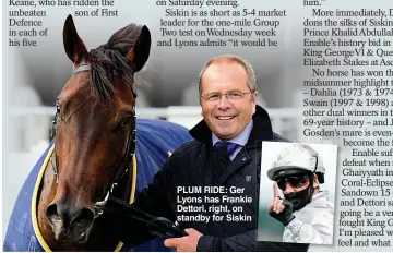  ??  ?? PLUM RIDE: Ger Lyons has Frankie Dettori, right, on standby for Siskin