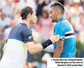  ??  ?? > Andy Murray congratula­tes Nick Kyrgios on his win at Queen’s Club yesterday