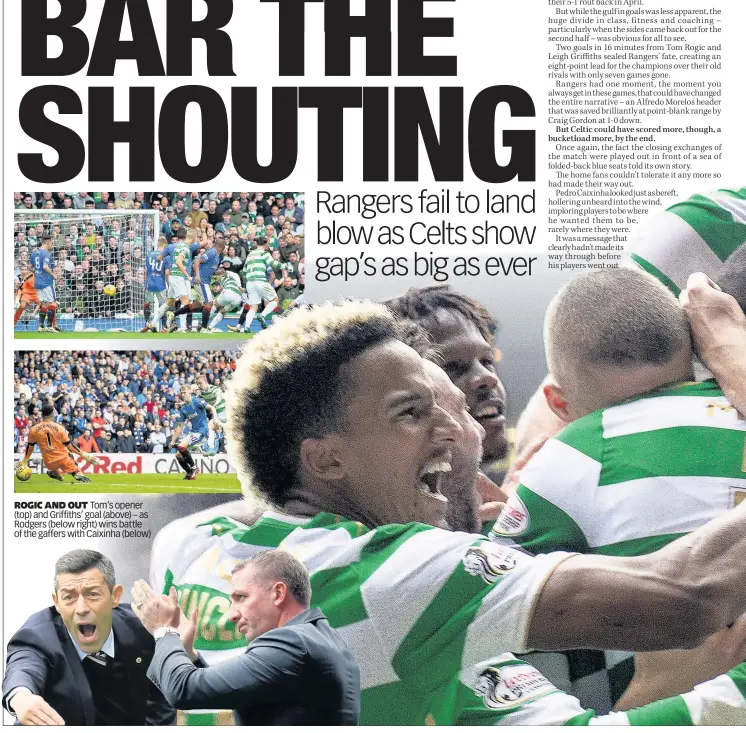  ??  ?? ROGIC AND OUT Tom’s opener (top) and Griffiths’ goal (above) – as Rodgers (below right) wins battle of the gaffers with Caixinha (below)