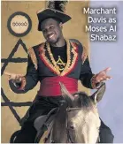  ??  ?? Marchant Davis as Moses Al Shabaz