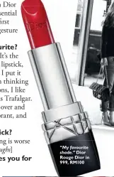  ??  ?? “My favourite shade.” Dior Rouge Dior in 999, RM100