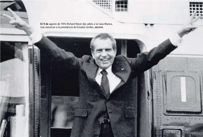  ?? ARCHIVO. ?? El 9 de agosto de 1974 Richard Nixon dijo adiós a la Casa Blanca, tras renunciar a la presidenci­a de Estados Unidos.