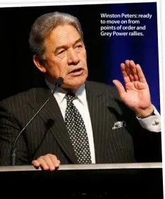  ??  ?? Winston Peters: ready to move on from points of order and Grey Power rallies.