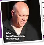  ?? ?? Killer…
Controllin­g husband, Andrew Griggs