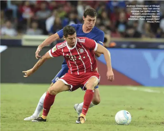  ??  ?? Andreas Christense­n er tilbage i Chelsea, hvor han denne sommer har spillet over for Robert Lewandowsk­i i en traeningsk­amp mod Bayern München. Foto: Joseph Nair/ Ritzau Foto