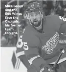  ??  ?? Mike Green and the Red Wings face the Capitals, his former team, tonight.