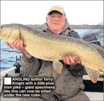  ??  ?? ANGLING author Terry Knight with a 20lb-plus Irish pike – giant specimens like this can now be killed under the new rules.