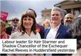  ?? ?? Labour leader Sir Keir Starmer and Shadow Chancellor of the Exchequer Rachel Reeves in Huddersfie­ld yesterday