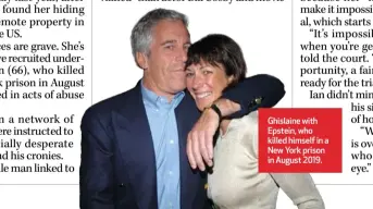  ??  ?? Ghislaine with Epstein, who killed himself in a New York prison in August 2019.